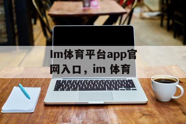 Im体育平台app官网入口，im 体育