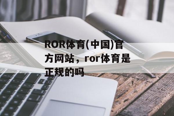 ROR体育(中国)官方网站，ror体育是正规的吗