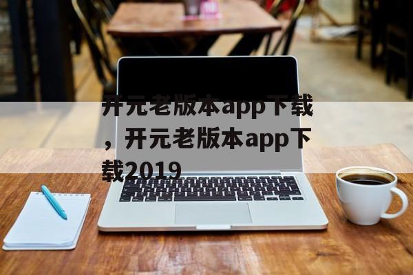 开元老版本app下载，开元老版本app下载2019