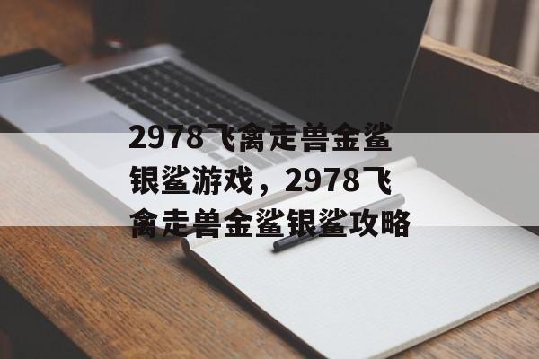 2978飞禽走兽金鲨银鲨游戏，2978飞禽走兽金鲨银鲨攻略