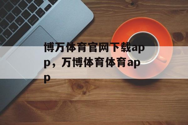 博万体育官网下载app，万博体育体育app