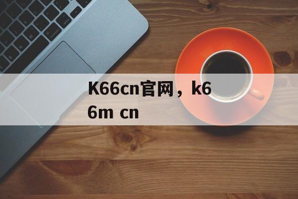 K66cn官网，k66m cn