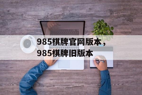 985棋牌官网版本，985棋牌旧版本