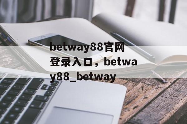 betway88官网登录入口，betway88_betway