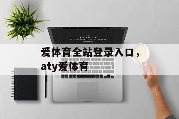 爱体育全站登录入口，aty爱体育