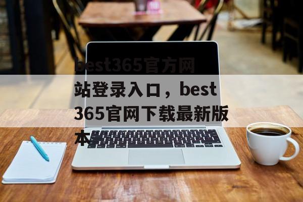 best365官方网站登录入口，best365官网下载最新版本