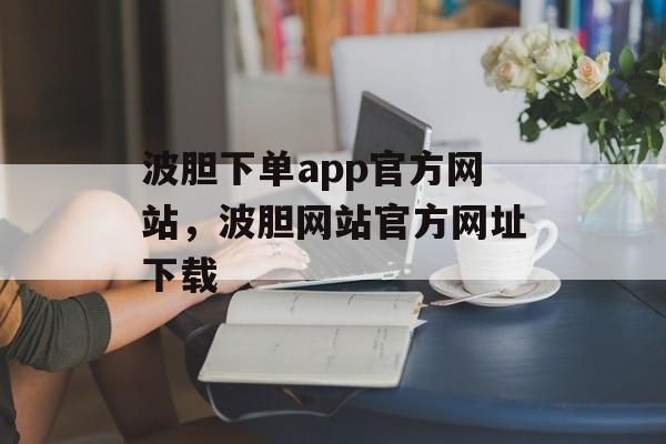 波胆下单app官方网站，波胆网站官方网址下载