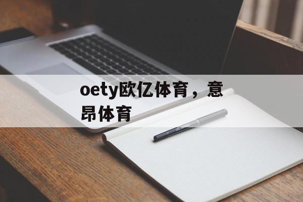 oety欧亿体育，意昂体育