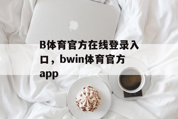 B体育官方在线登录入口，bwin体育官方app