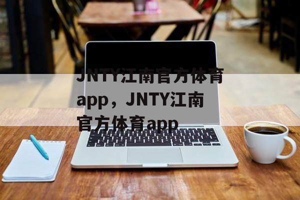 JNTY江南官方体育app，JNTY江南官方体育app